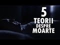 Top 5 Teorii Despre Moarte