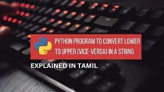 Python Program to Convert Lower to Upper and Vice-Versa in string  || Tamil