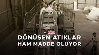 Dönüşen atıklar ham madde oluyor