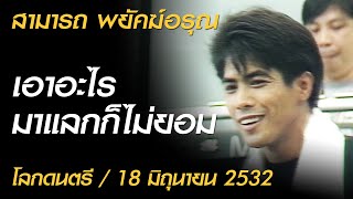 เอาอะไรมาแลกก็ไม่ยอม - สามารถ พยัคฆ์อรุณ (โลกดนตรี อาทิตย์ที่ 18 มิถุนายน 2532)