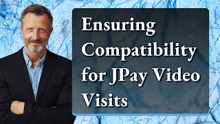 Ensuring Compatibility for JPay Video Visits