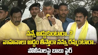 నన్నే అడ్డుకుంటారా..? వాహనాలు అడ్డం తీస్తారా నన్ను రమ్మంటారా.. పోలీసులపై బాబు ఫైర్ | Amaravati Galam