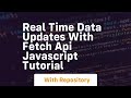 Real time data updates with fetch api javascript tutorial