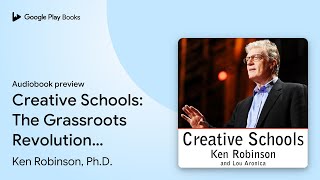 Creative Schools: The Grassroots Revolution… by Ken Robinson, Ph.D. · Audiobook preview