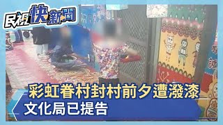 彩虹眷村封村前夕遭潑漆 文化局已提告－民視新聞