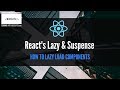 React's Lazy & Suspense - Lazy Load Your React Components