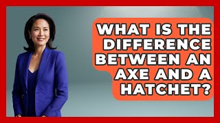What Is The Difference Between An Axe And A Hatchet? - Big Truck Lovers