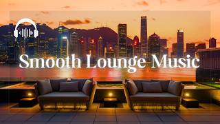 CHILLOUT SMOOTH LOUNGE | Exclusive Smooth Selections to Elevate Your Mood