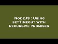 NodeJS : Using setTimeout with recursive promises