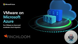 FINCHLOOM WEBINAR - Azure VMware Solution Run VMware on Azure and accelerate cloud migration