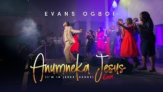 EVANS OGBOI - ANUMNEKA JESUS {I'm In Jesus' Hands} LIVE