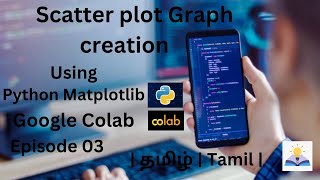 Scatter plot Graph creation using Python Matplotlib | Google Colab | தமிழ் | Tamil | Episode - 03 |