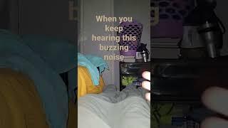When you keep hearing this buzzing noise 🤣
