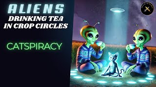 Catspiracy | Aliens Drinking Tea in Crop Circles