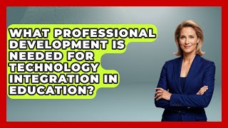 What Professional Development Is Needed for Technology Integration in Education?