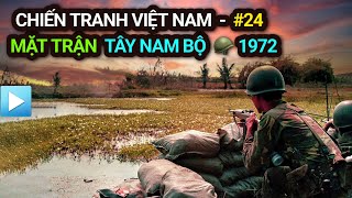 Chiến tranh Việt Nam - Tập 24 | Mặt trận TÂY NAM BỘ 1972 | "VÙNG 4 CHIẾN THUẬT" đối đầu "QUÂN KHU 8"