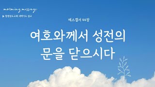 [241118월요새벽] 에스겔44장 여호와께서 성전의 문을 닫으시다