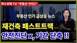 [팍스경제tv 부동산 가이드 박유란전문가 방송상담] 안전진단 없이 재건축 패스트트랙 도입 , 재건축 기간 단축