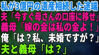 【スカッとする話】私が3億円の遺産相続した途端に夫「今すぐ母さんの口座に移せ」義母「嫁の金は私の金よ！」私「は？私、未婚ですが？」夫と義母「は？」