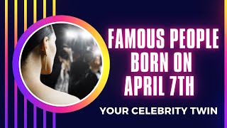 Famous people born on April 7th ..find out who is your celebrity twin