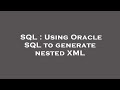 SQL : Using Oracle SQL to generate nested XML