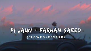 "Pi Jaun" - Farhan Saeed | Slowed and Reverb | Lofi Version |