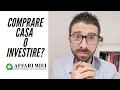 Comprare Casa o Investire i Risparmi? Il dilemma finanziario più grosso...