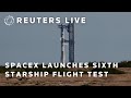 LIVE: SpaceX launches sixth Starship flight test