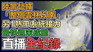 【直播完整版】陸警北擴「整個雲林以南」！另1熱帶系統接力　最快週末成颱｜三立新聞網 SETN.com