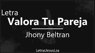 Valora Tu Pareja - Jhony Beltran | Audio \u0026 Letra ♪ ♫