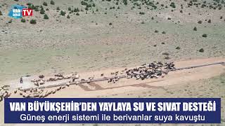 VAN BÜYÜKŞEHİR'DEN YAYLALARA GÜNEŞ ENERJİ SİSTEMİ İLE SU DESTEĞİ