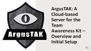 ArgusTAK: A Cloud-based Server for the Tactical Awareness Kit (ATAK or iTAK) - Overview and Setup