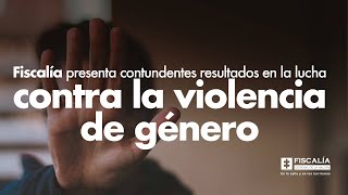 Fiscalía presenta contundentes resultados en la lucha contra la violencia de género