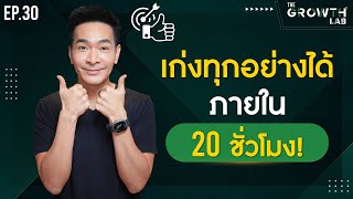 อยากเก่งเร็วขึ้น! เก่งทุกอย่างได้! ภายใน 20 ชั่วโมง !!!! | The Growth Lab EP.30