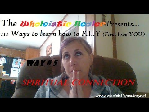 111 Ways to learn how to F.L.Y (First love you) - Way #5 - Spiritual Connection 111 Ways to learn how to F.L.Y (First love you) - Way #5 - Spiritual Connection