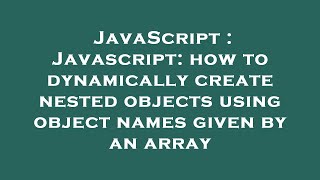 JavaScript : Javascript: how to dynamically create nested objects using object names given by an arr