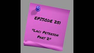 Episode 251: Laci Peterson Part 2