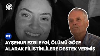 ❝Ölmem işe yarayacaksa razıyım baba❞ | Ayşenur Eygi ölümü göze alarak Filistinlilere destek vermiş