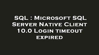 SQL : Microsoft SQL Server Native Client 10.0 Login timeout expired