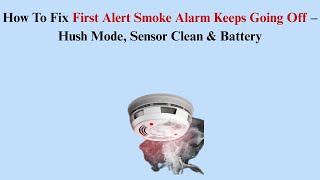 How To Fix First Alert Smoke Alarm Keeps Going Off – Hush Mode, Sensor Clean & Battery