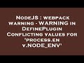 NodeJS : webpack warning - WARNING in DefinePlugin Conflicting values for 'process.env.NODE_ENV'