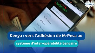 Kenya : vers l'adhésion de M-Pesa au système d'inter-opérabilité bancaire