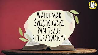 Waldemar Świątkowski - Pan Jezus retuszowany?