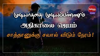 முடியாததை முடியப்பண்ணும் அதிகாலை ஜெபம் சாத்தானுக்கு சவால் விடும் நேரம் | Sathiyamgospel