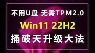 Win11 22H2升级教程,Win7 Win8  Win10 Win11 直升 ,不用U盘,绕过TPM2 0,越过一切限制！