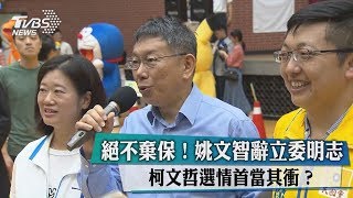 絕不棄保！姚文智辭立委明志 柯文哲選情首當其衝？