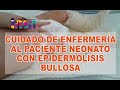 Cuidado de Enfermería al paciente neonato con Epidermolisis Bulosa - Telecapacitación INSN