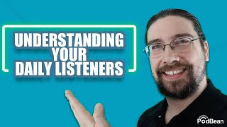 Understanding Your Daily Podcast Listeners and Understanding Your Audience Reach