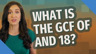 What is the GCF of and 18?