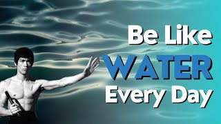 Be Like Water everyday based on Bruce Lee’s philosophy
